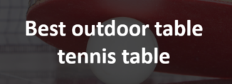 Best outdoor table tennis table
